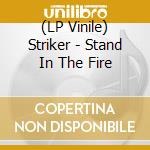 (LP Vinile) Striker - Stand In The Fire lp vinile
