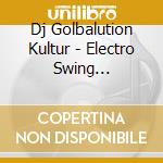 Dj Golbalution Kultur - Electro Swing Revolution 2 (2 Cd) cd