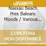 Nassau Beach Pres Balearic Moods / Various - Nassau Beach Pres Balearic Moods / Various cd