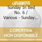 Sunday In Bed No. 6 / Various - Sunday In Bed No. 6 / Various cd