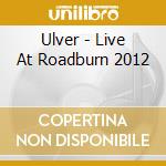 Ulver - Live At Roadburn 2012 cd musicale di Ulver
