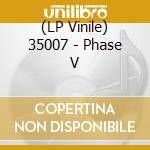 (LP Vinile) 35007 - Phase V vinile