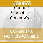Conan / Slomatics - Conan V's Slomatics cd musicale di Conan / Slomatics