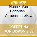 Mannik Van Grigorian - Armenian Folk Songs cd musicale di Mannik Van Grigorian
