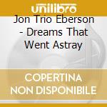 Jon Trio Eberson - Dreams That Went Astray cd musicale di Jon Trio Eberson