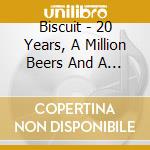 Biscuit - 20 Years, A Million Beers And A Lotta Nerve cd