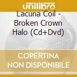 Lacuna Coil - Broken Crown Halo (Cd+Dvd) cd