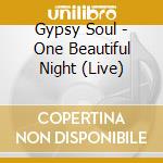 Gypsy Soul - One Beautiful Night (Live) cd musicale di Gypsy Soul