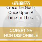 Crocodile God - Once Upon A Time In The North cd