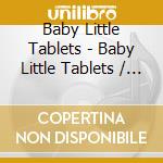 Baby Little Tablets - Baby Little Tablets / World Today cd musicale
