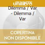 Dilemma / Var - Dilemma / Var cd
