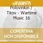 Polovinkin / Titov - Wartime Music 16 cd