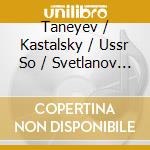 Taneyev / Kastalsky / Ussr So / Svetlanov - Svetlanov Conducts Taneyev & Kastalsky cd musicale di Taneyev / Kastalsky / Ussr So / Svetlanov