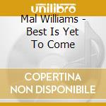 Mal Williams - Best Is Yet To Come cd