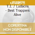T.I. / Ludacris - Best Trappers Alive cd