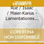 Rue / Isaac / Maier-Karius - Lamentationes Jeremiae cd musicale di Rue / Isaac / Maier