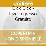 Dick Dick - Live Ingresso Gratuito cd