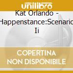 Kat Orlando - Happenstance:Scenario Ii cd
