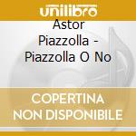 Astor Piazzolla - Piazzolla O No cd