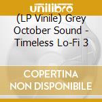 (LP Vinile) Grey October Sound - Timeless Lo-Fi 3 vinile