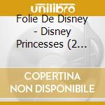 Folie De Disney - Disney Princesses (2 Cd) cd