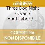 Three Dog Night - Cyan / Hard Labor / Coming Down Your Way (2 Cd) cd musicale