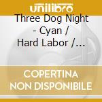 Three Dog Night - Cyan / Hard Labor / Coming Down Your Way (2 Cd) cd