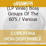 (LP Vinile) Boss Groups Of The 60'S / Various vinile