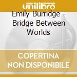 Emily Burridge - Bridge Between Worlds