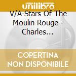 V/A-Stars Of The Moulin Rouge - Charles Trenet,Edith Piaf,Josephine Baker,Luis Mariano,Fernandel... cd