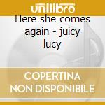 Here she comes again - juicy lucy cd musicale di Lucy Juicy