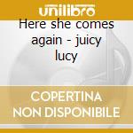 Here she comes again - juicy lucy cd