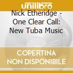 Nick Etheridge - One Clear Call: New Tuba Music cd musicale di Nick Etheridge