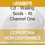 Cd - Wailing Souls - At Channel One cd musicale di WAILING SOULS