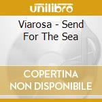 Viarosa - Send For The Sea cd
