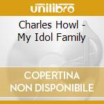 Charles Howl - My Idol Family cd musicale di Charles Howl