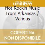 Hot Rockin Music From Arkansas / Various cd musicale