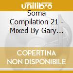 Soma Compilation 21 - Mixed By Gary Beck cd musicale di Artisti Vari