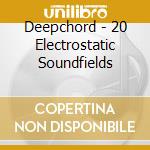 Deepchord - 20 Electrostatic Soundfields cd