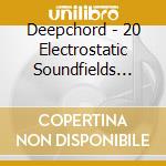Deepchord - 20 Electrostatic Soundfields (Cd+Dvd) cd