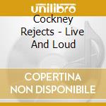 Cockney Rejects - Live And Loud cd musicale di Cockney Rejects