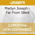 Martyn Joseph - Far From Silent cd musicale di Martyn Joseph