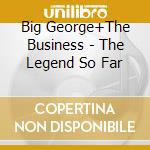 Big George+The Business - The Legend So Far cd musicale di Big George+The Business