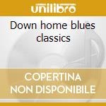 Down home blues classics cd musicale di Artisti Vari