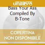 Bass Your Ass Compiled By B-Tone cd