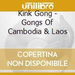 Kink Gong - Gongs Of Cambodia & Laos cd