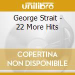George Strait - 22 More Hits cd musicale di George Strait