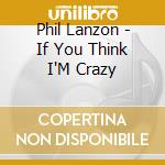 Phil Lanzon - If You Think I'M Crazy