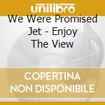 We Were Promised Jet - Enjoy The View cd