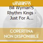 Bill Wyman'S Rhythm Kings - Just For A Trill/Live cd
